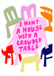 I Want A House print