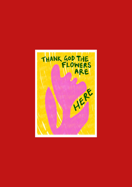 The Flowers Are Here print