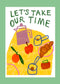Let’s Take Our Time print