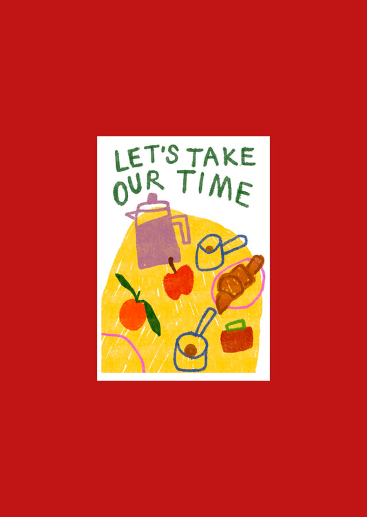 Let’s Take Our Time print